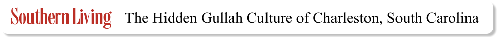 The Hidden Gullah Culture of Charleston, South Carolina